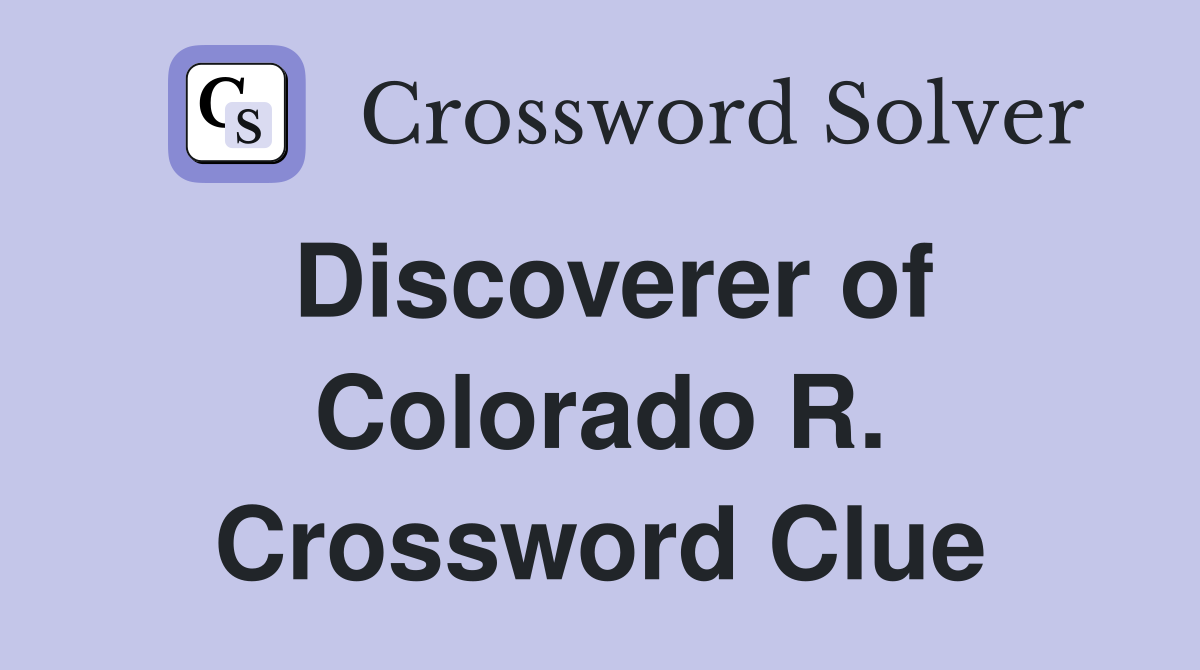 Discoverer of Colorado R. Crossword Clue
