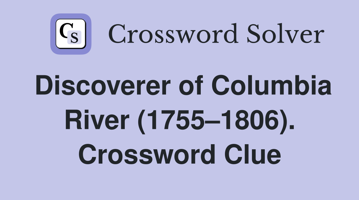 Discoverer of Columbia River (1755–1806). Crossword Clue
