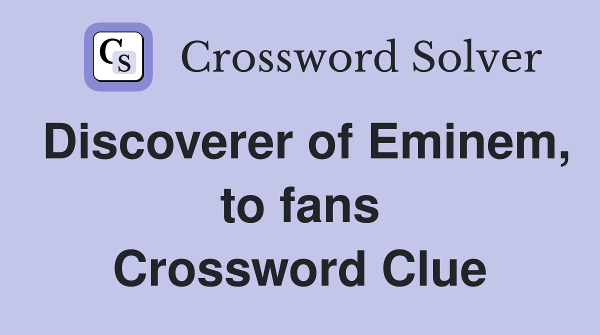 Discoverer of Eminem, to fans Crossword Clue