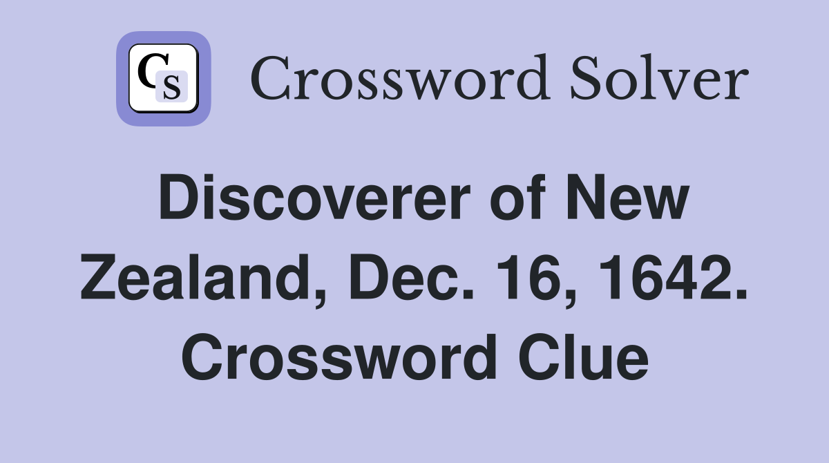 Discoverer of New Zealand, Dec. 16, 1642. Crossword Clue
