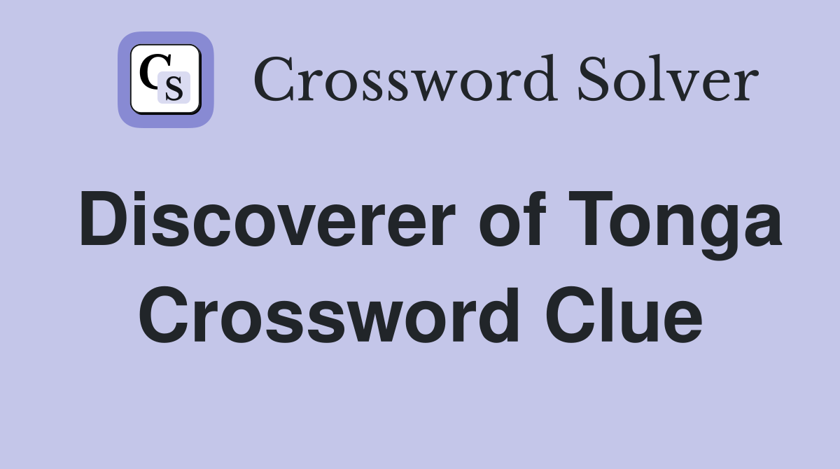 Discoverer of Tonga Crossword Clue