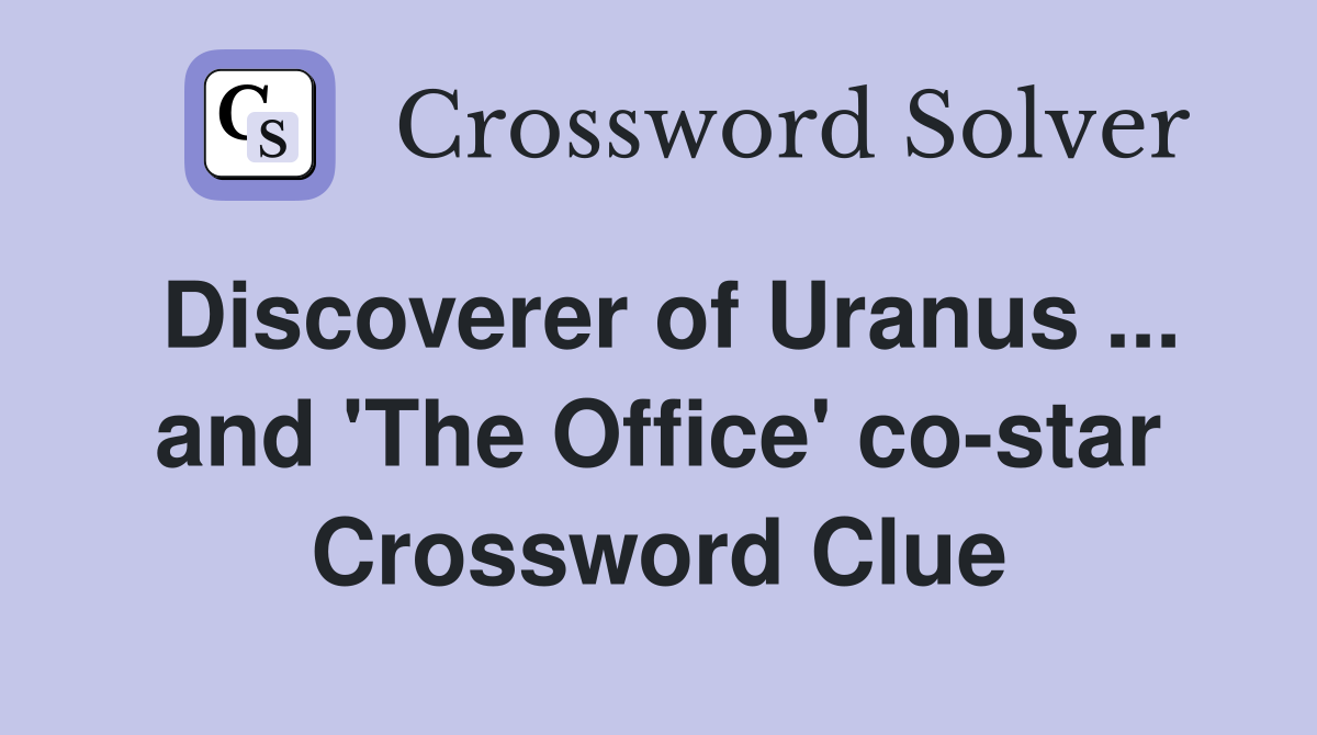Discoverer of Uranus ... and 'The Office' co-star Crossword Clue