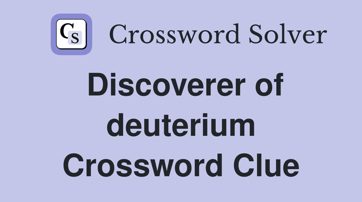 Discoverer of deuterium Crossword Clue
