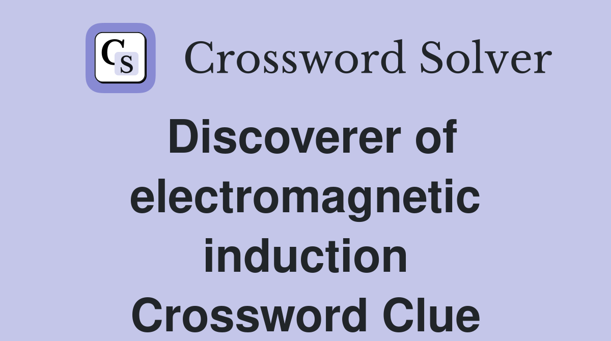 Discoverer of electromagnetic induction Crossword Clue