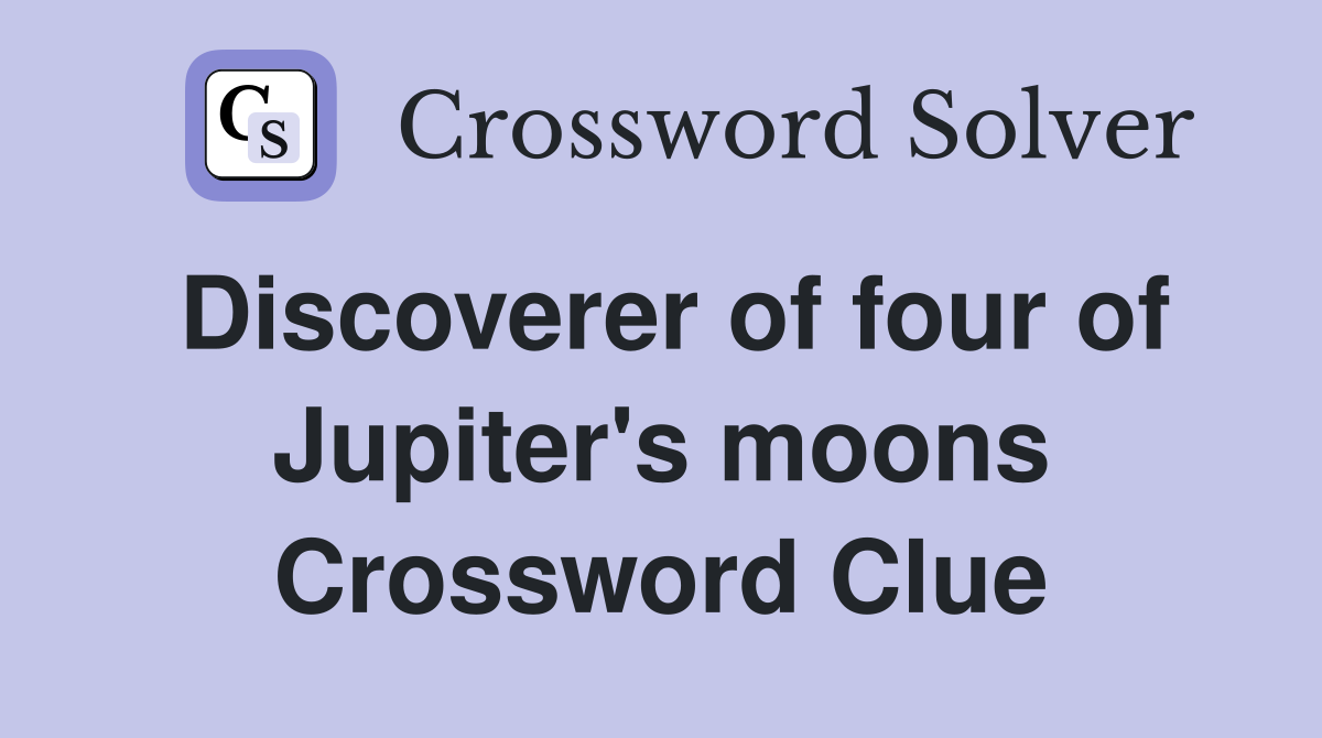 Discoverer of four of Jupiter's moons Crossword Clue