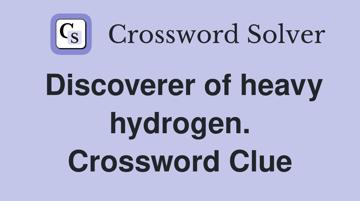 Discoverer of heavy hydrogen. Crossword Clue