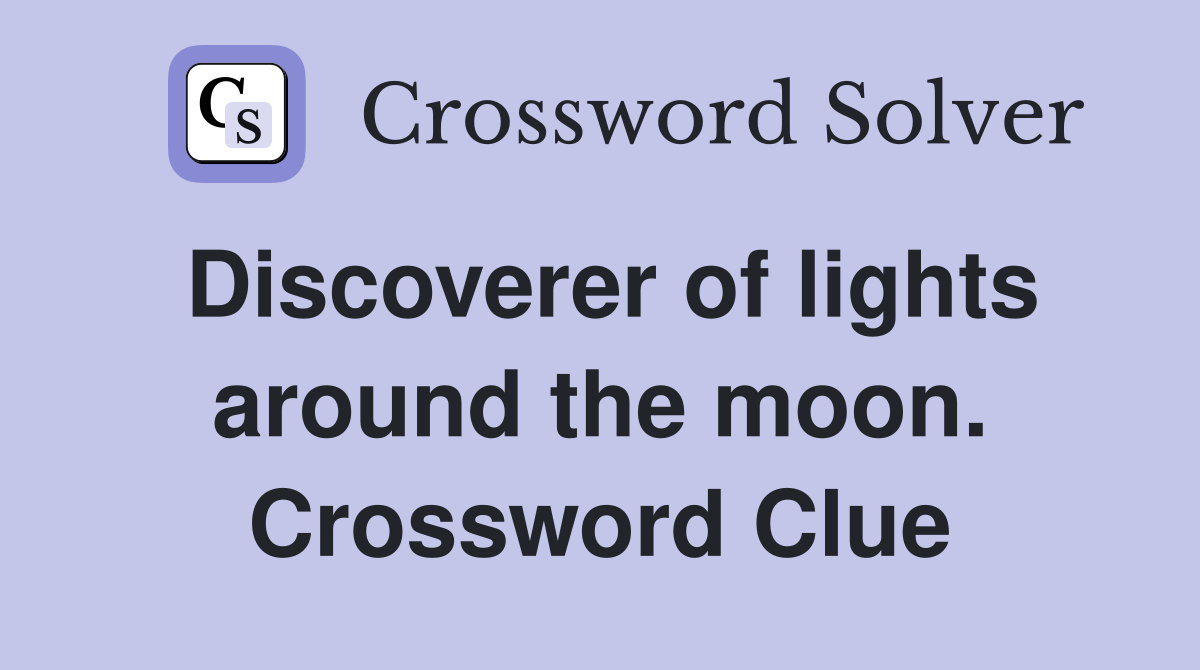 Discoverer of lights around the moon. Crossword Clue