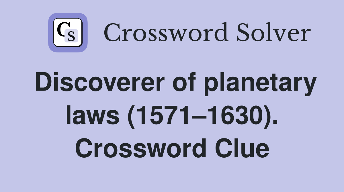 Discoverer of planetary laws (1571–1630). Crossword Clue