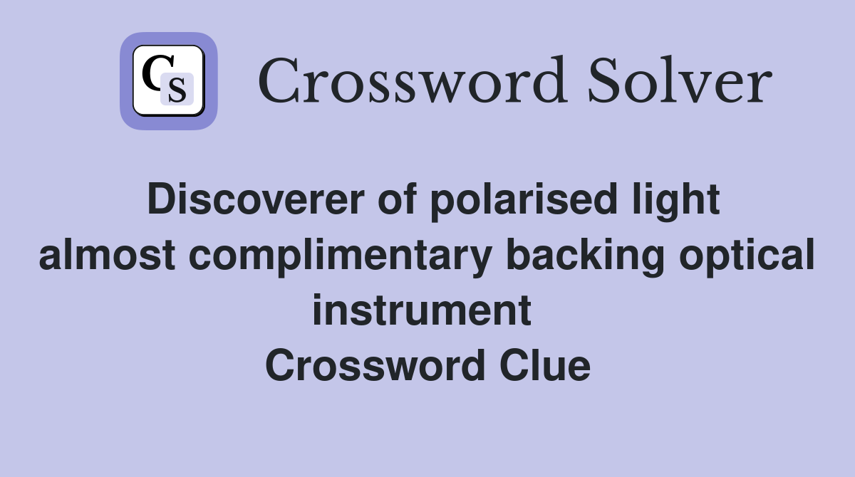 Discoverer of polarised light almost complimentary backing optical instrument  Crossword Clue