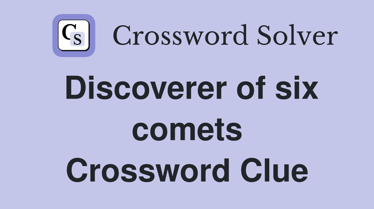 Discoverer of six comets Crossword Clue