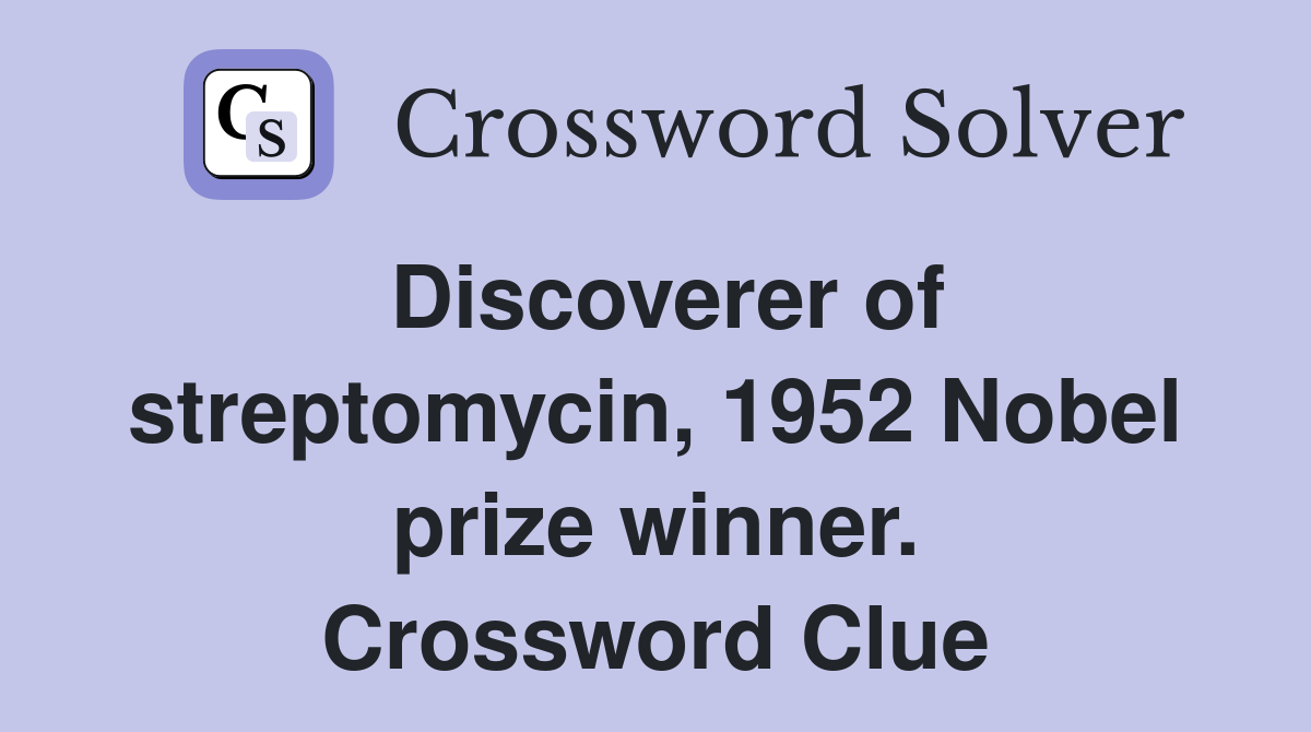 Discoverer of streptomycin, 1952 Nobel prize winner. Crossword Clue