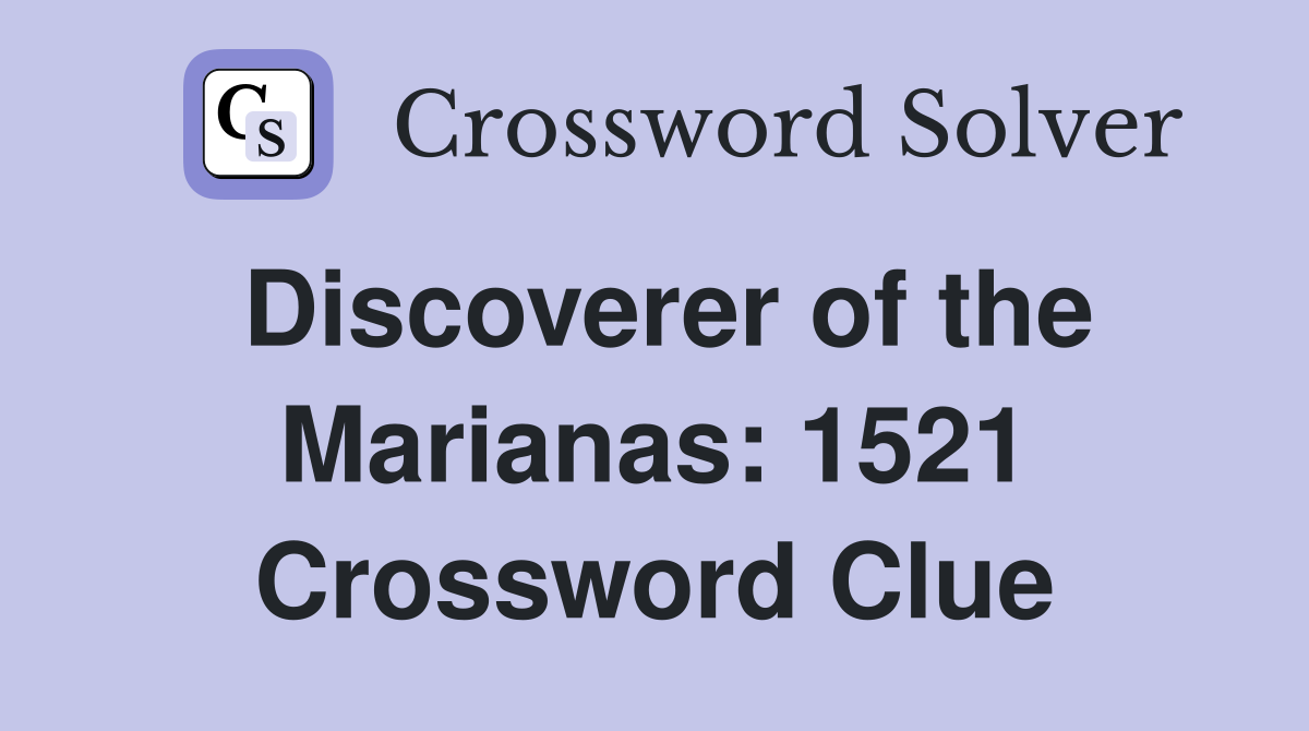 Discoverer of the Marianas: 1521 Crossword Clue