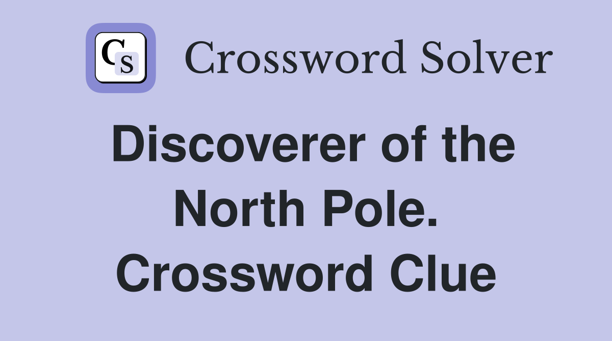 Discoverer of the North Pole. Crossword Clue
