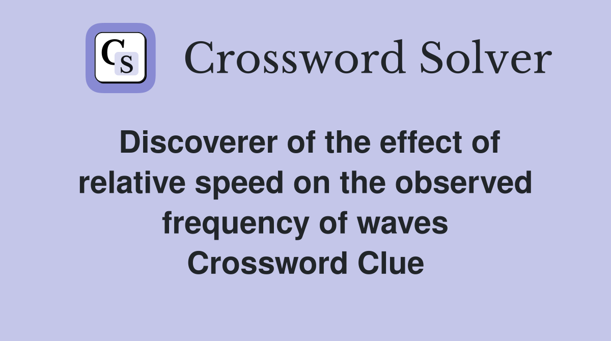 Discoverer of the effect of relative speed on the observed frequency of waves Crossword Clue