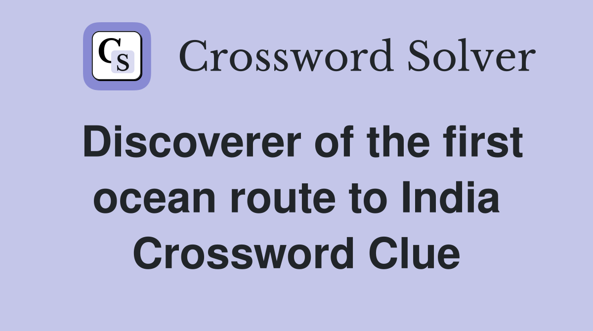 Discoverer of the first ocean route to India Crossword Clue