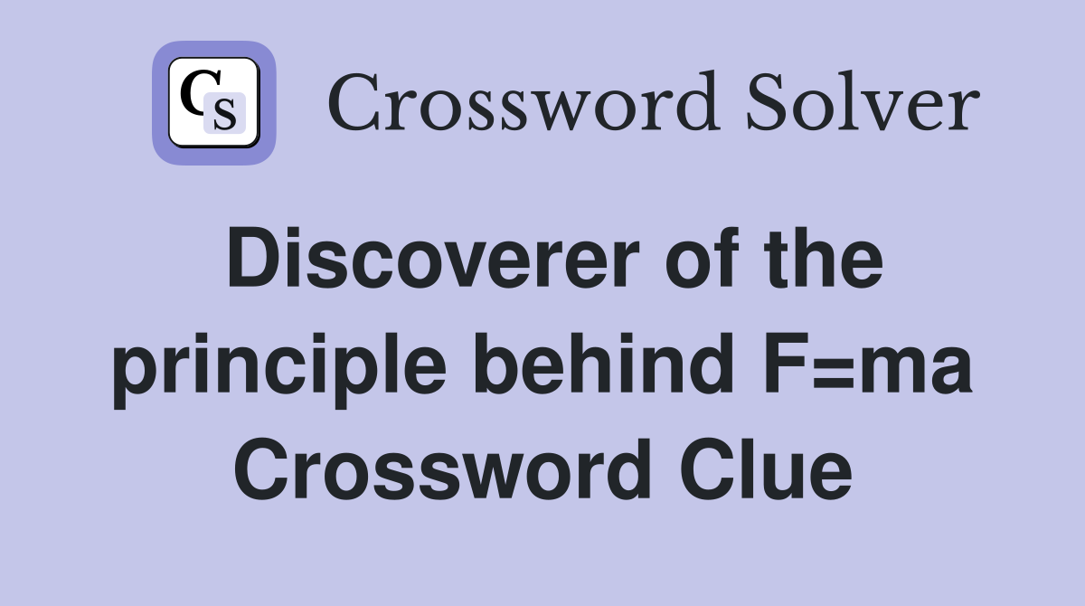 Discoverer of the principle behind F=ma Crossword Clue