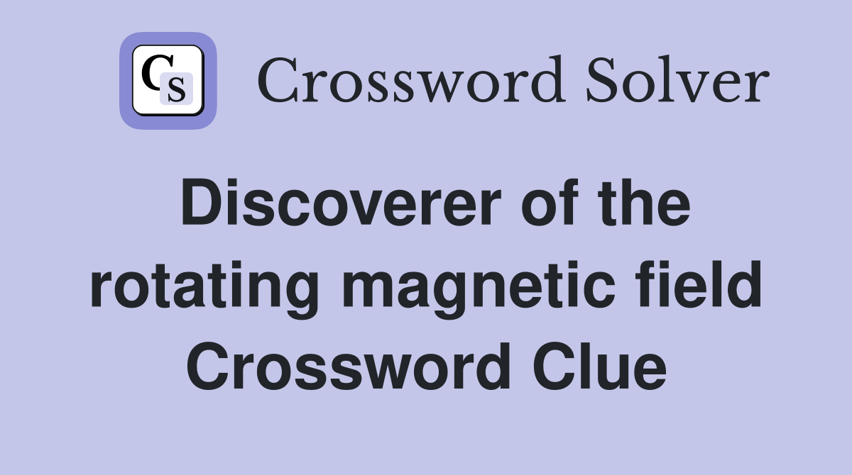 Discoverer of the rotating magnetic field Crossword Clue