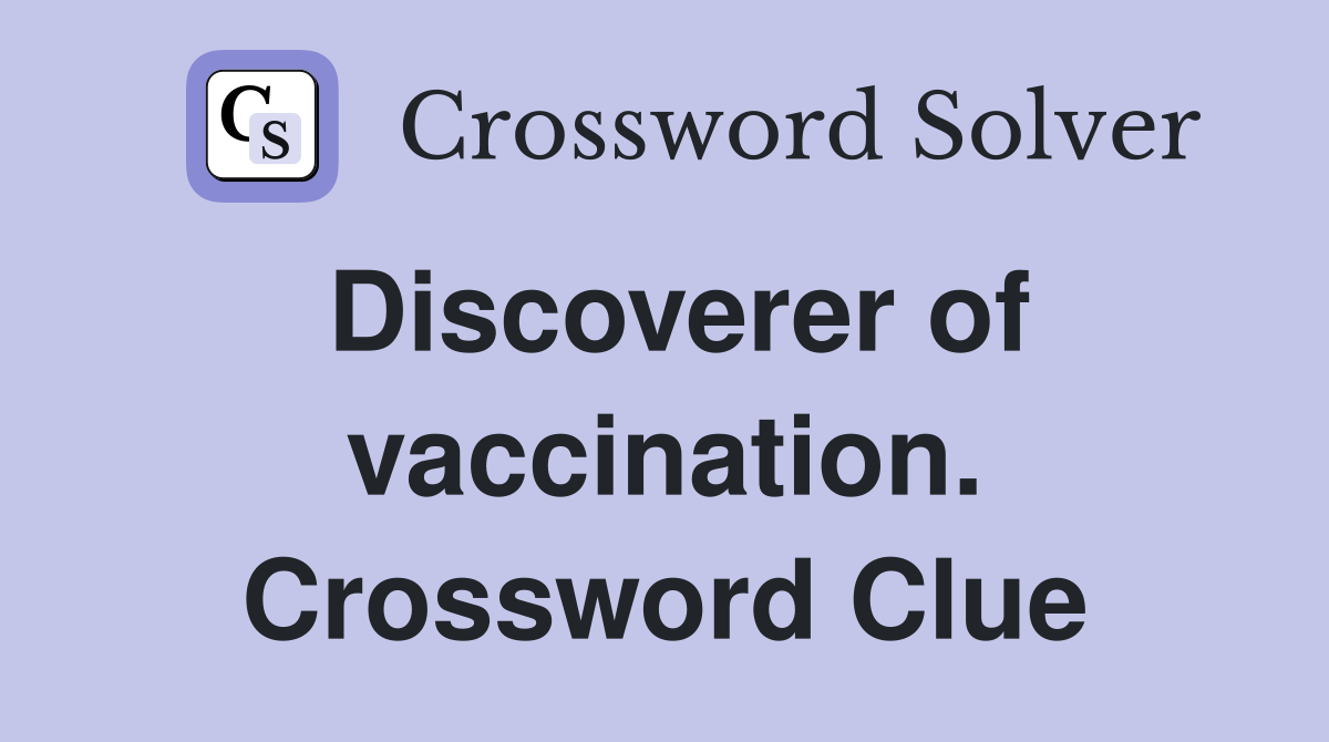 Discoverer of vaccination. Crossword Clue