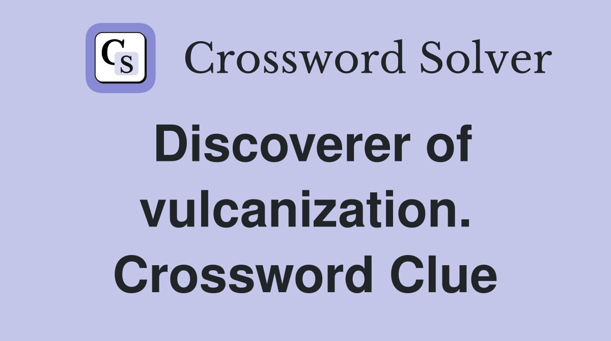 Discoverer of vulcanization. Crossword Clue