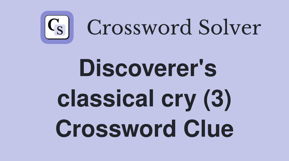 Discoverer's classical cry (3) Crossword Clue