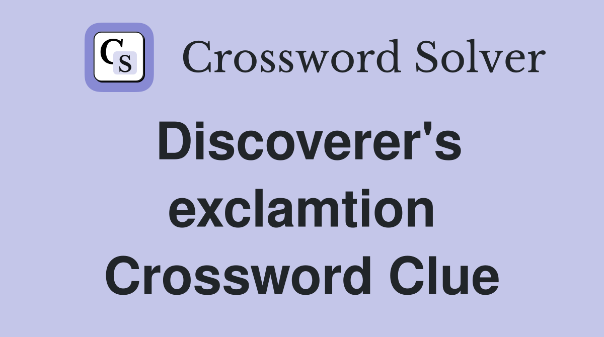 Discoverer's exclamtion Crossword Clue