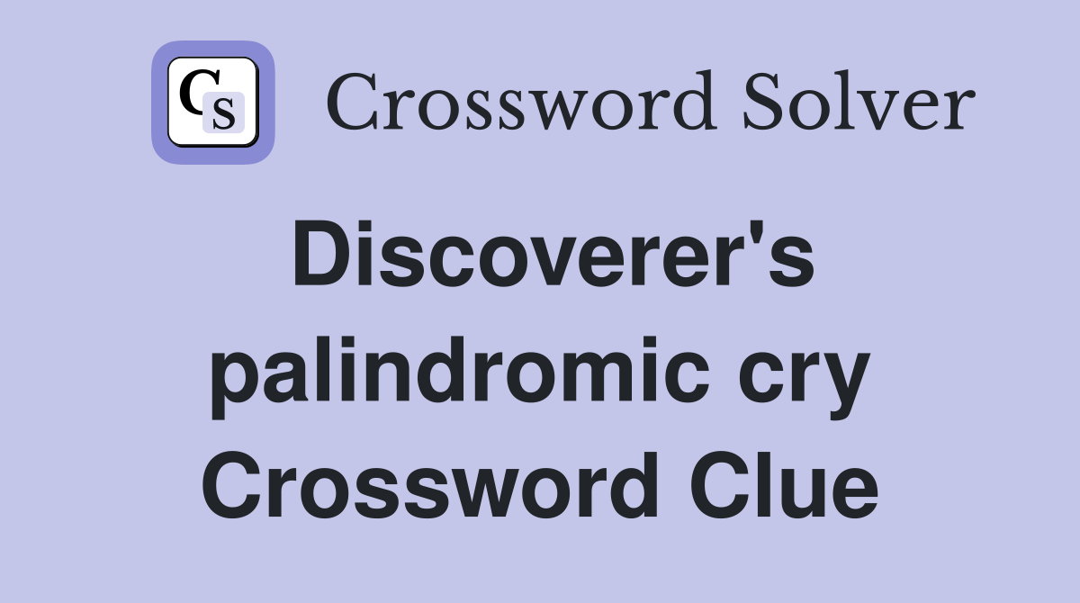 Discoverer's palindromic cry Crossword Clue