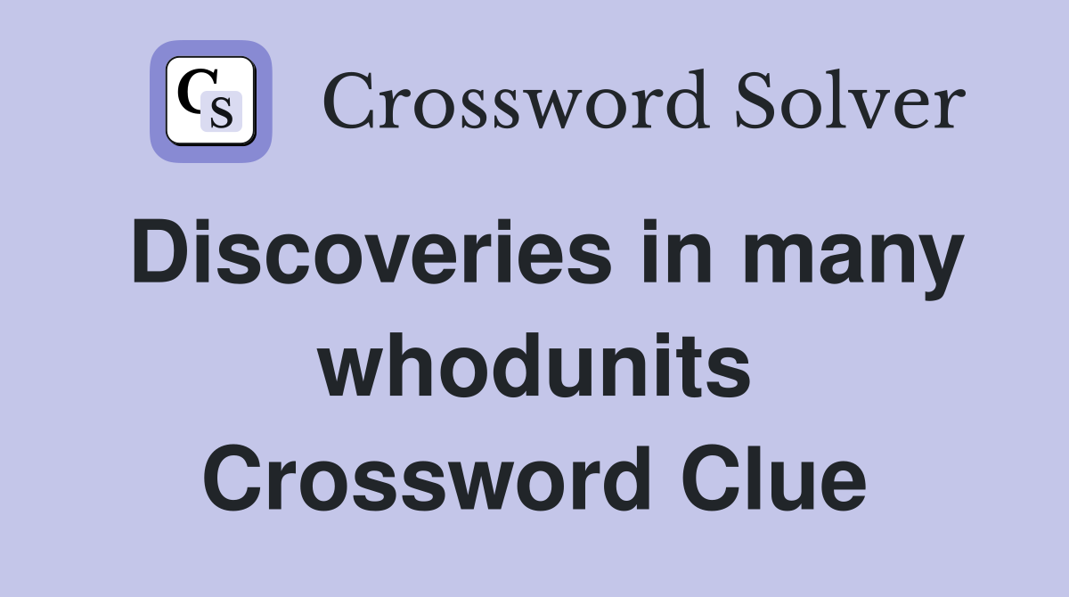 Discoveries in many whodunits Crossword Clue