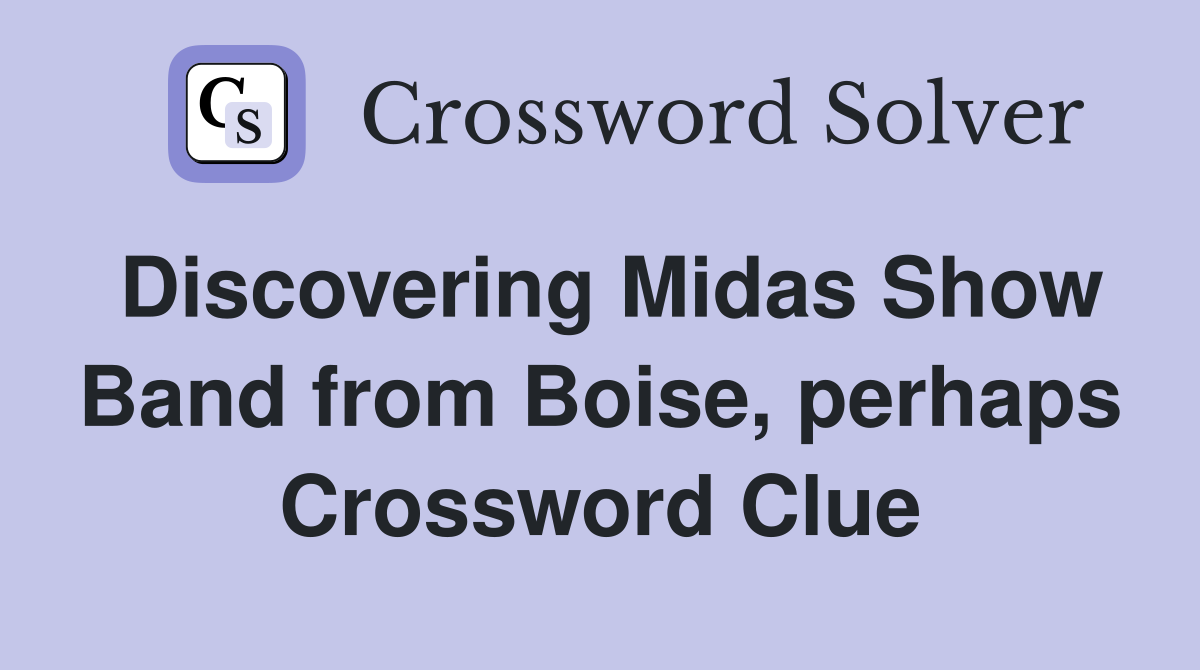 Discovering Midas Show Band from Boise, perhaps Crossword Clue