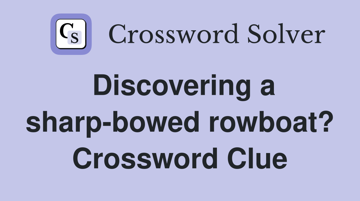 Discovering a sharp-bowed rowboat? Crossword Clue