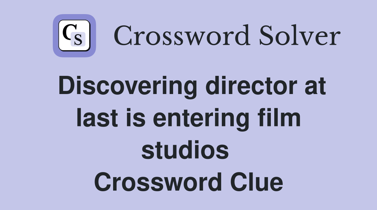 Discovering director at last is entering film studios  Crossword Clue