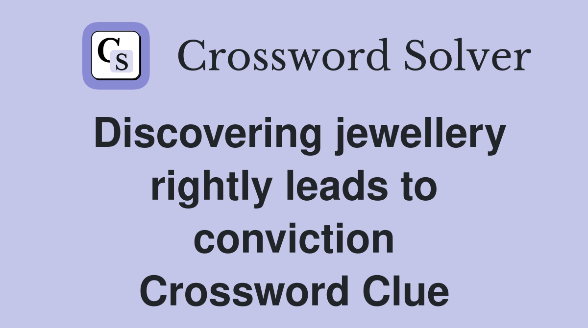 Discovering jewellery rightly leads to conviction Crossword Clue