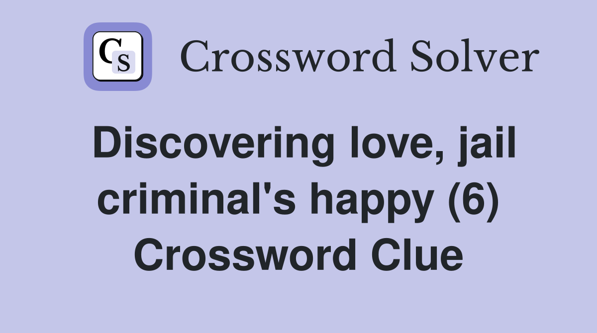 Discovering love, jail criminal's happy (6) Crossword Clue