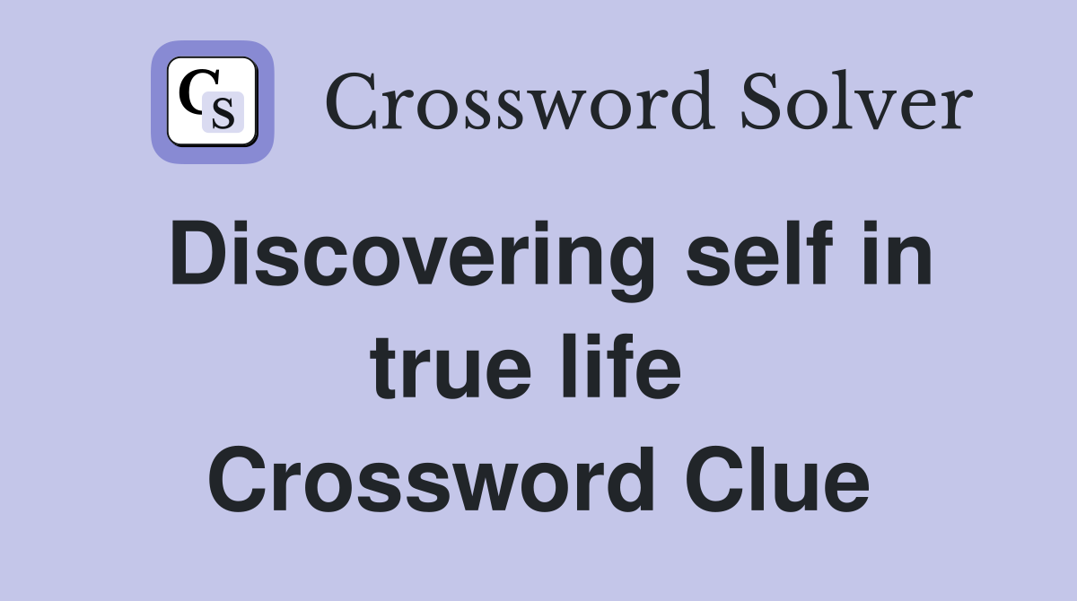 Discovering self in true life  Crossword Clue