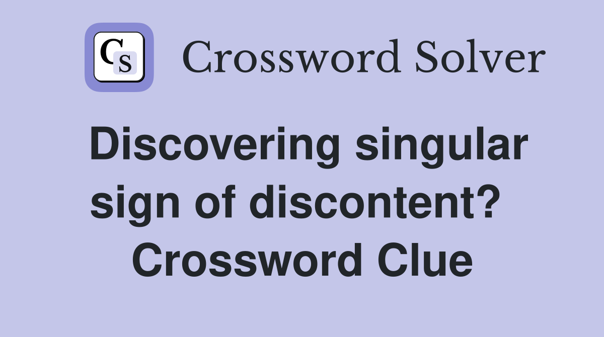 Discovering singular sign of discontent?  Crossword Clue