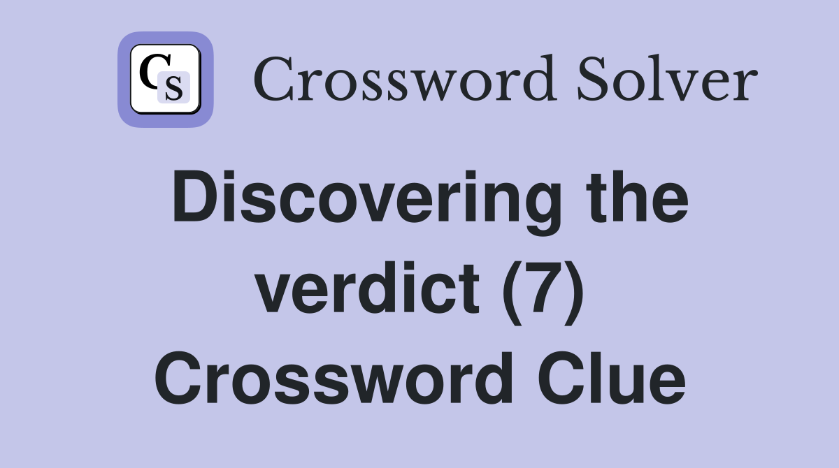 Discovering the verdict (7) Crossword Clue