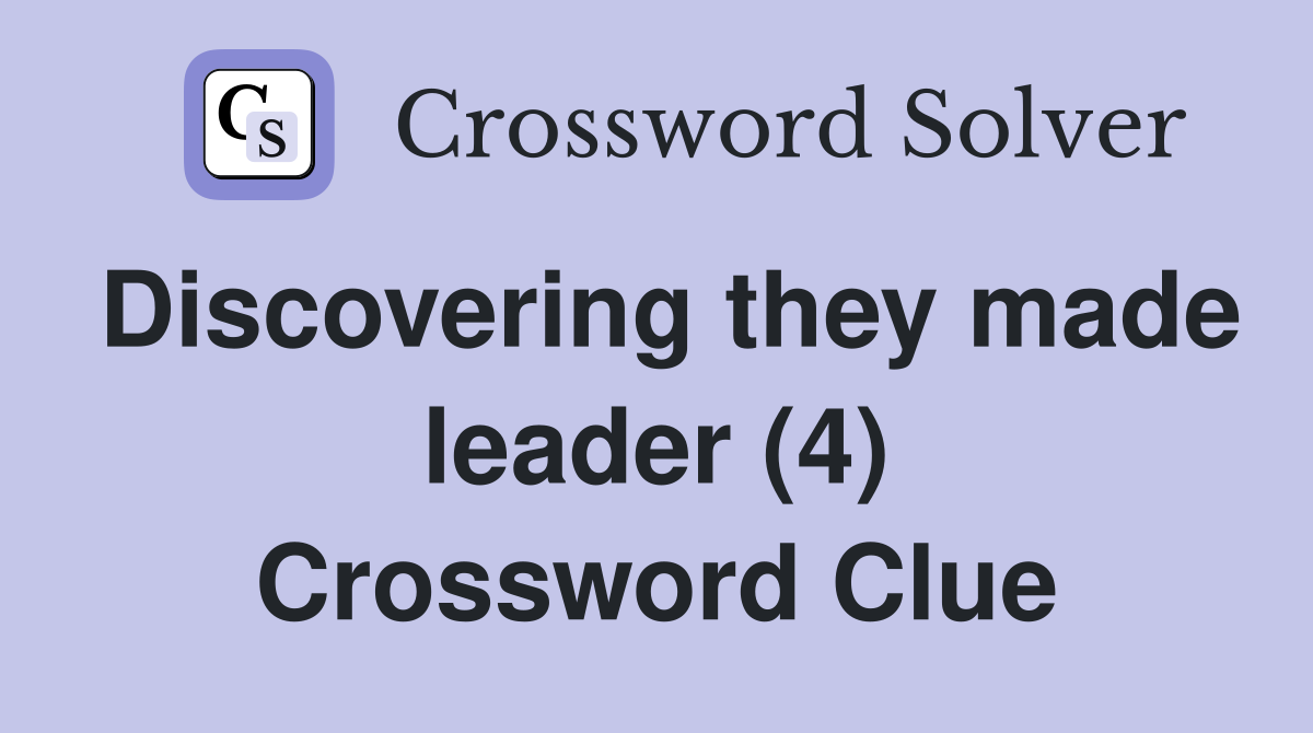 Discovering they made leader (4) Crossword Clue