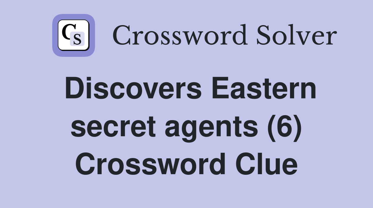 Discovers Eastern secret agents (6) Crossword Clue