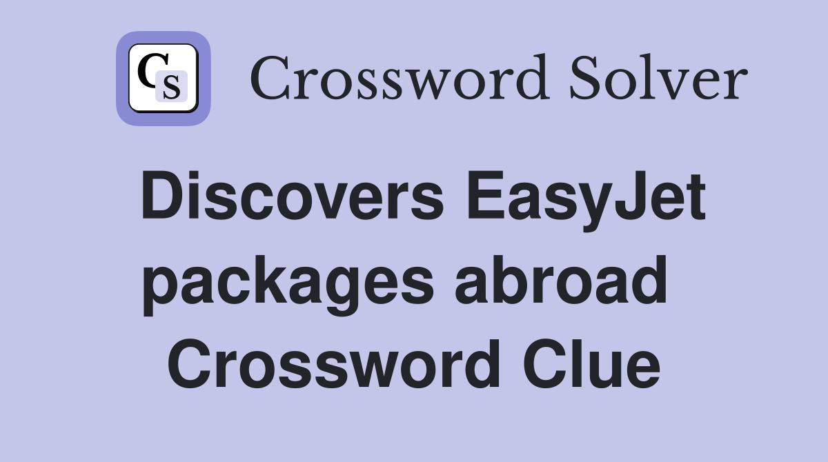 Discovers EasyJet packages abroad  Crossword Clue