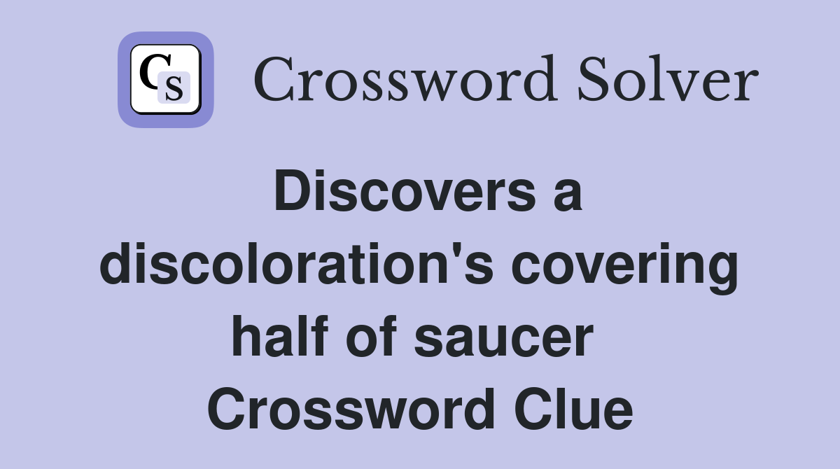 Discovers a discoloration's covering half of saucer  Crossword Clue