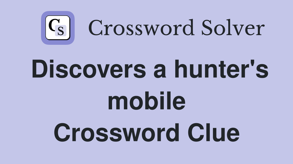 Discovers a hunter's mobile Crossword Clue