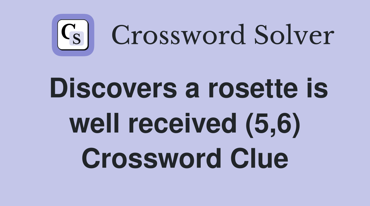 Discovers a rosette is well received (5,6) Crossword Clue