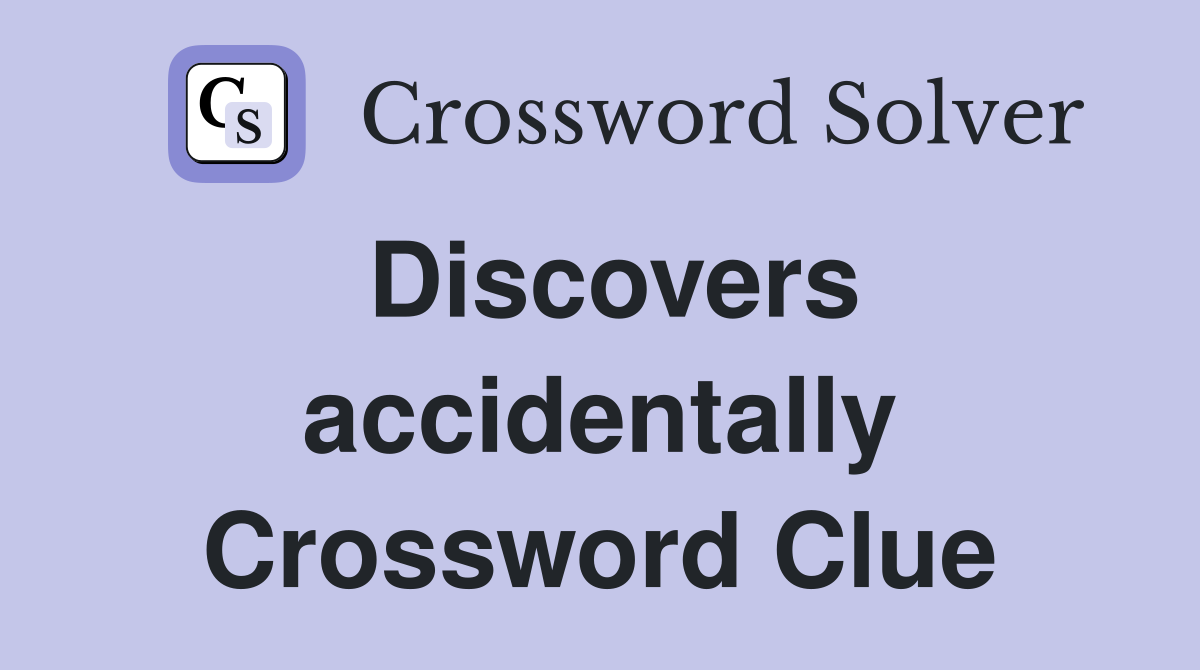 Discovers accidentally Crossword Clue