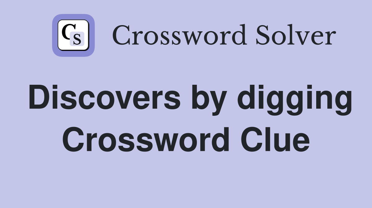 Discovers by digging Crossword Clue