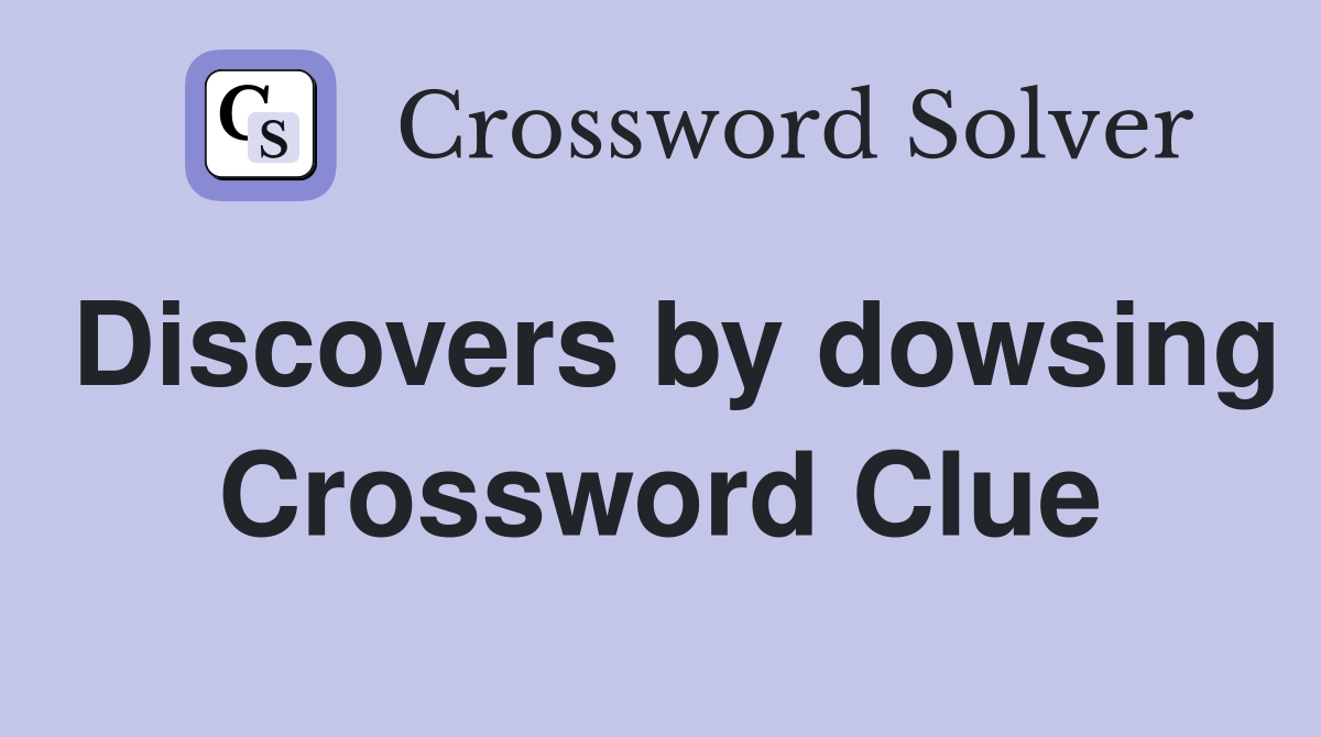 Discovers by dowsing Crossword Clue