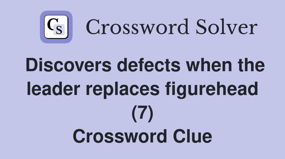 Discovers defects when the leader replaces figurehead (7) Crossword Clue