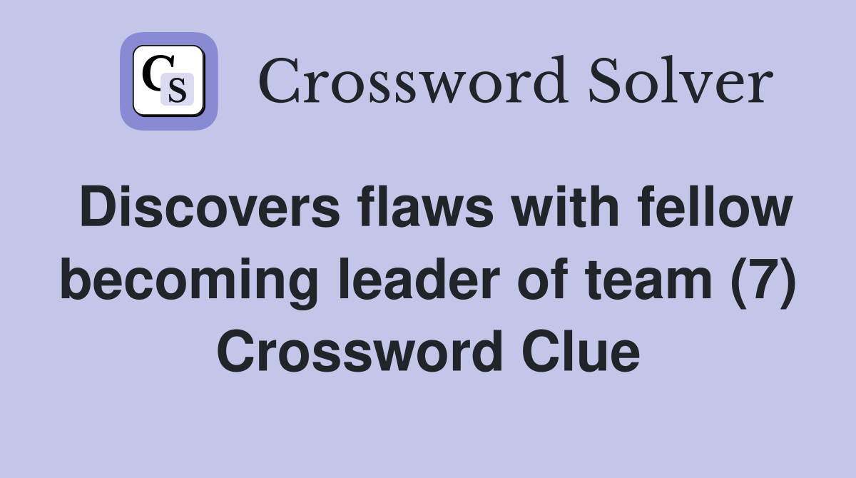 Discovers flaws with fellow becoming leader of team (7) Crossword Clue