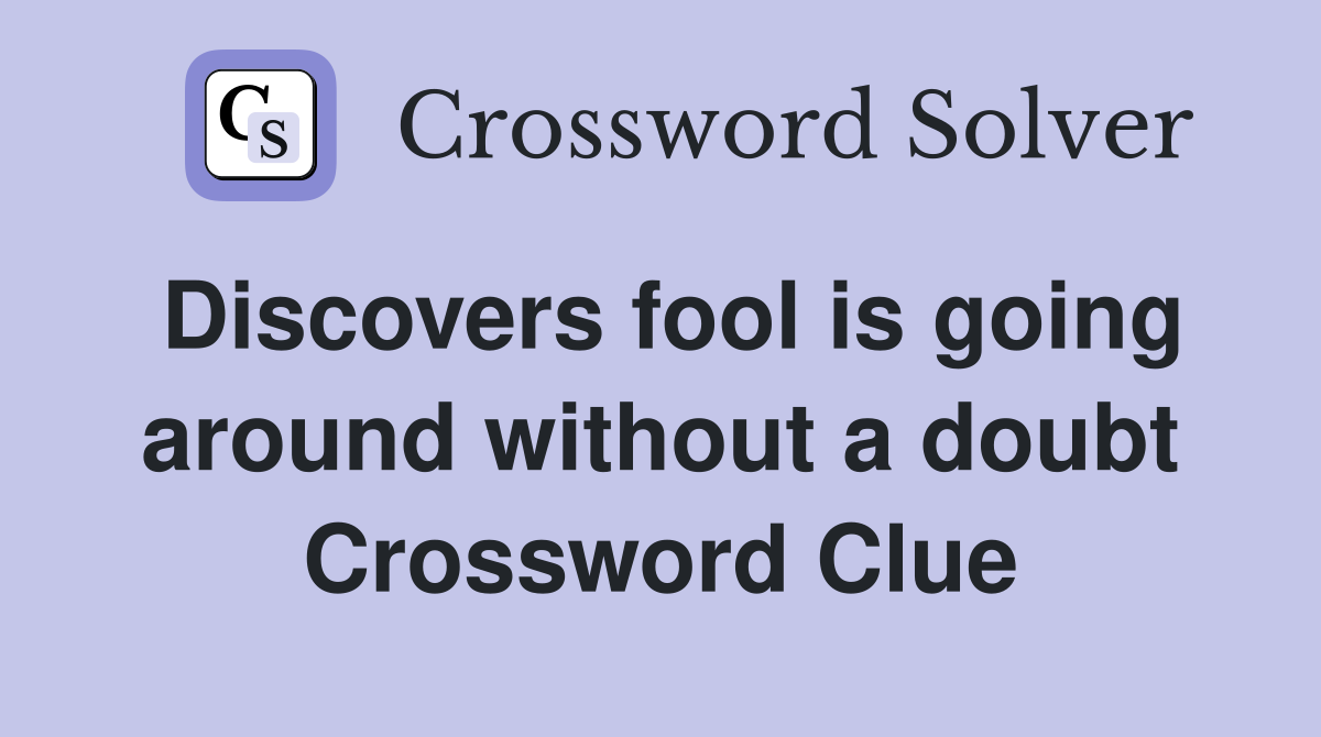 Discovers fool is going around without a doubt Crossword Clue