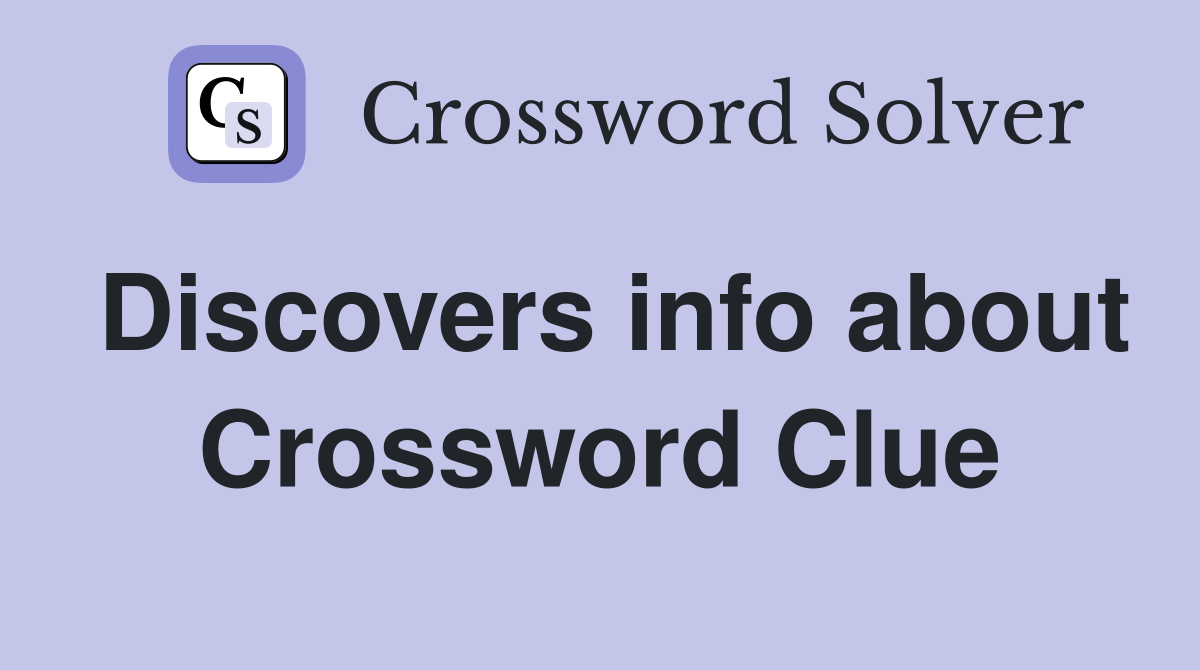 Discovers info about Crossword Clue