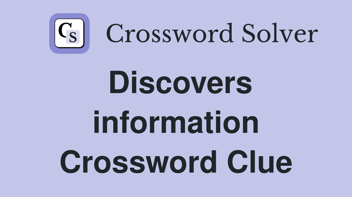 Discovers information Crossword Clue