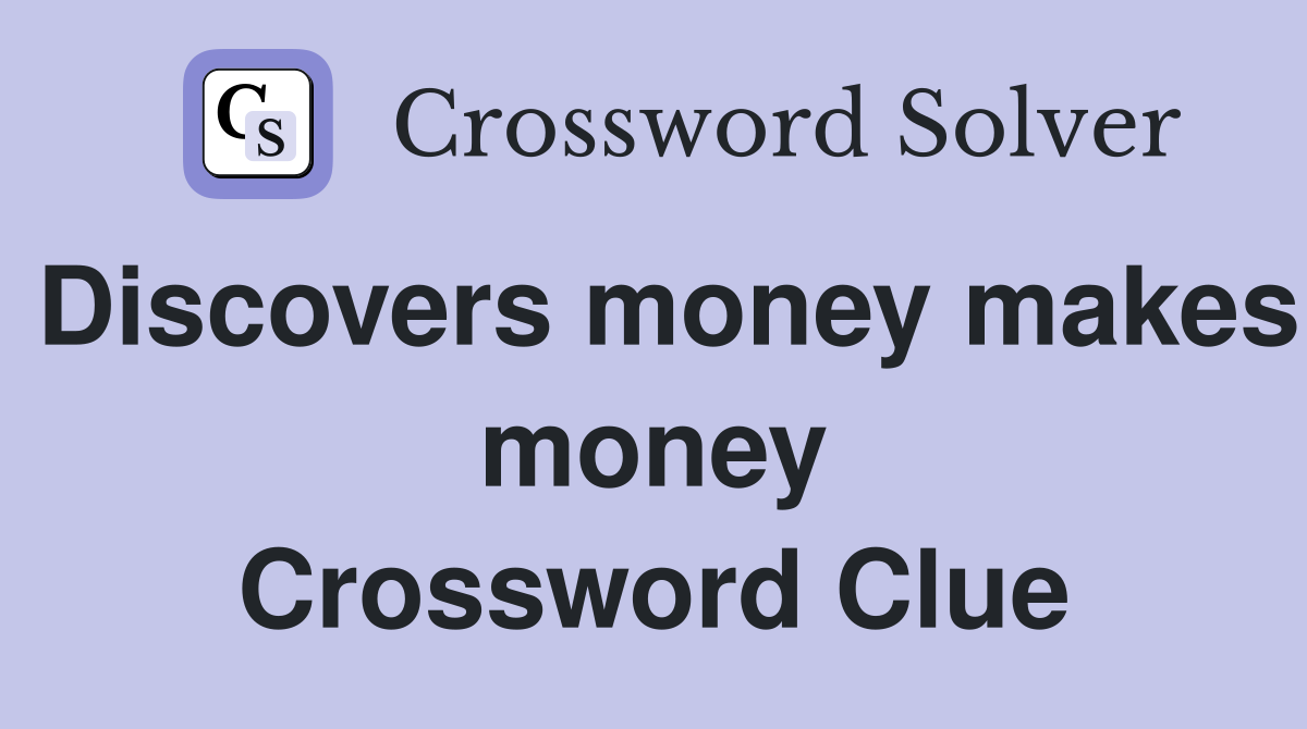 Discovers money makes money Crossword Clue